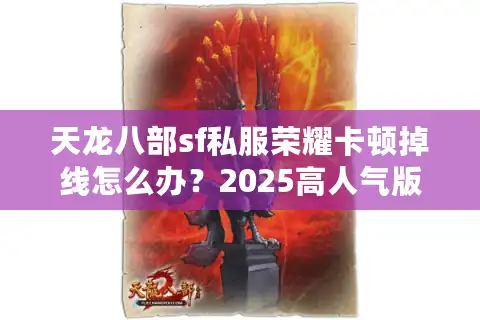 天龙八部sf私服荣耀卡顿掉线怎么办？2025高人气版本实测推荐