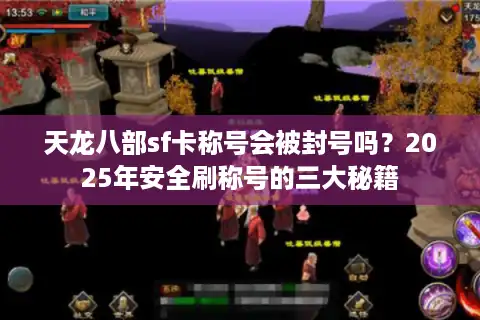 天龙八部sf卡称号会被封号吗？2025年安全刷称号的三大秘籍