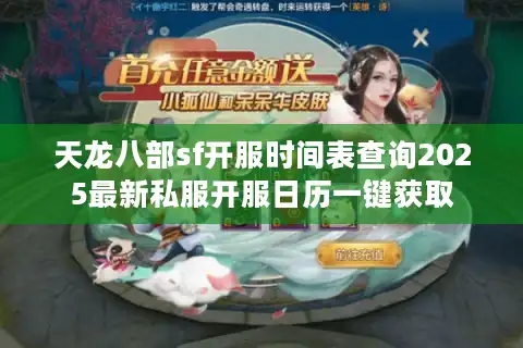 天龙八部sf开服时间表查询2025最新私服开服日历一键获取