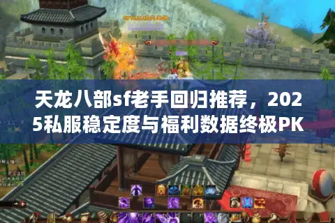 天龙八部sf老手回归推荐，2025私服稳定度与福利数据终极PK
