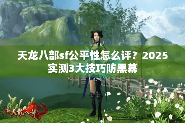 天龙八部sf公平性怎么评？2025实测3大技巧防黑幕