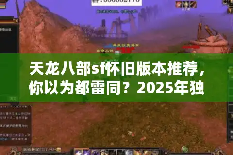 天龙八部sf怀旧版本推荐，你以为都雷同？2025年独家反转真相