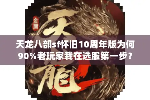 天龙八部sf怀旧10周年版为何90%老玩家栽在选服第一步？