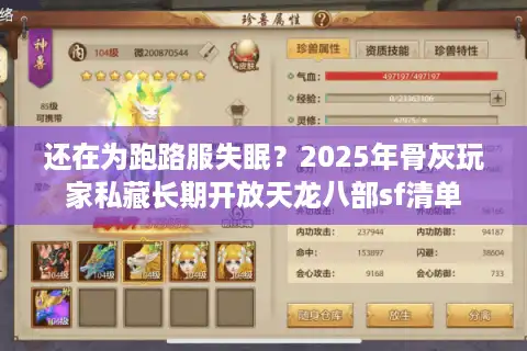 还在为跑路服失眠？2025年骨灰玩家私藏长期开放天龙八部sf清单