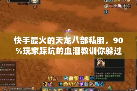 快手最火的天龙八部私服，90%玩家踩坑的血泪教训你躲过了吗？