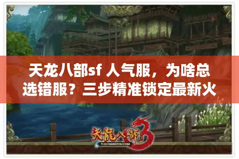 天龙八部sf 人气服，为啥总选错服？三步精准锁定最新火爆服务器
