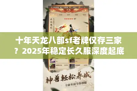 十年天龙八部sf老牌仅存三家？2025年稳定长久服深度起底