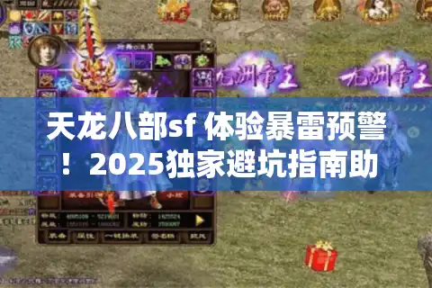天龙八部sf 体验暴雷预警！2025独家避坑指南助你锁定真·秘藏版本