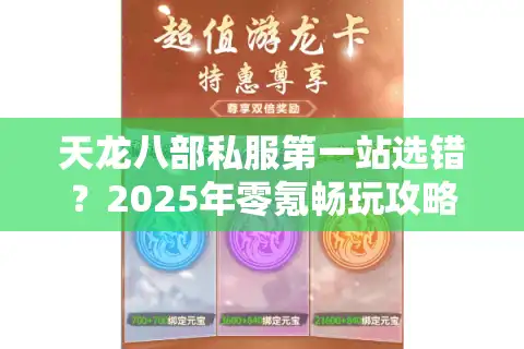 天龙八部私服第一站选错？2025年零氪畅玩攻略大揭秘
