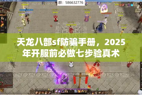 天龙八部sf防骗手册，2025年开服前必做七步验真术