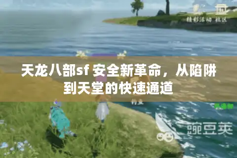 天龙八部sf 安全新革命，从陷阱到天堂的快速通道