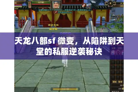 天龙八部sf 微变，从陷阱到天堂的私服逆袭秘诀
