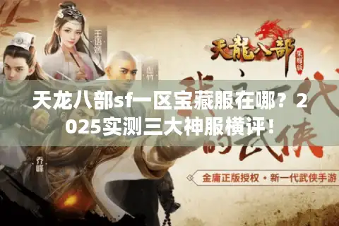 天龙八部sf一区宝藏服在哪？2025实测三大神服横评！