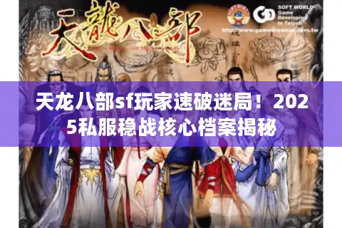 天龙八部sf玩家速破迷局！2025私服稳战核心档案揭秘