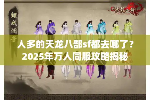 人多的天龙八部sf都去哪了？2025年万人同服攻略揭秘