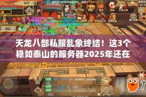 天龙八部私服乱象终结！这3个稳如泰山的服务器2025年还在狂飙
