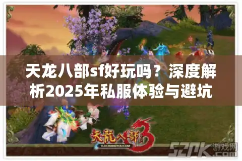 天龙八部sf好玩吗？深度解析2025年私服体验与避坑指南