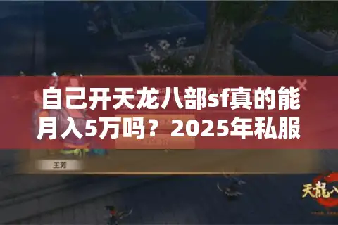 自己开天龙八部sf真的能月入5万吗？2025年私服搭建避坑指南