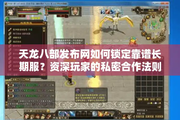 天龙八部发布网如何锁定靠谱长期服？资深玩家的私密合作法则