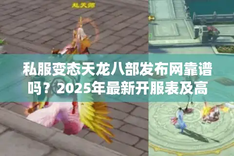 私服变态天龙八部发布网靠谱吗？2025年最新开服表及高爆率避坑指南