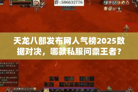 天龙八部发布网人气榜2025数据对决，哪款私服问鼎王者？
