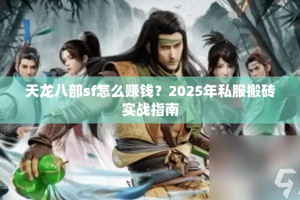 天龙八部sf怎么赚钱？2025年私服搬砖实战指南