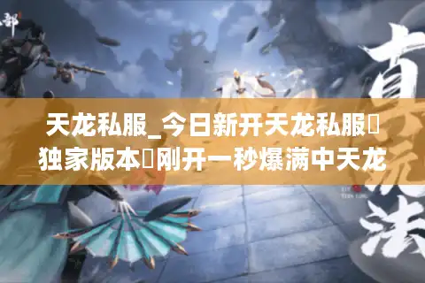 天龙私服_今日新开天龙私服▷独家版本◁刚开一秒爆满中天龙八部sf发布网