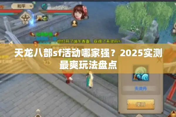 天龙八部sf活动哪家强？2025实测最爽玩法盘点
