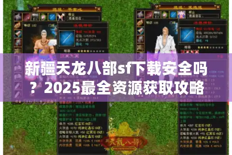 新疆天龙八部sf下载安全吗？2025最全资源获取攻略
