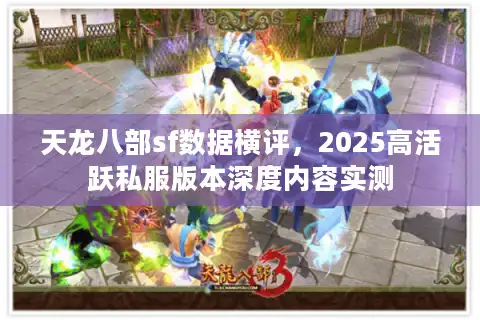 天龙八部sf数据横评，2025高活跃私服版本深度内容实测