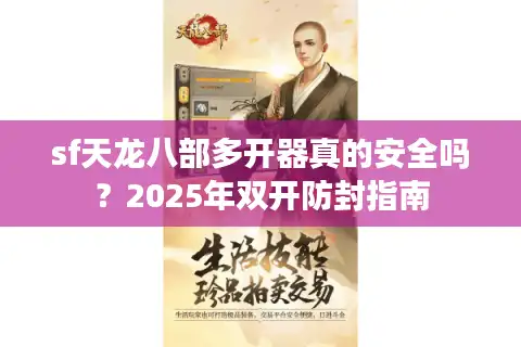 sf天龙八部多开器真的安全吗？2025年双开防封指南