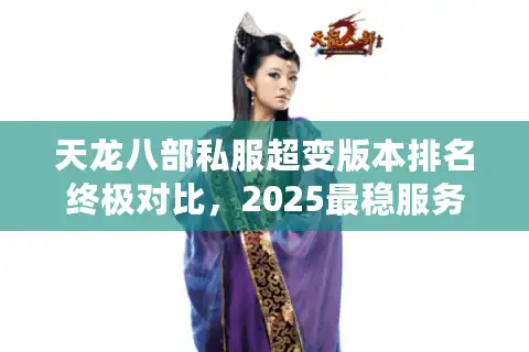 天龙八部私服超变版本排名终极对比，2025最稳服务器真实曝光