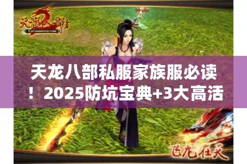 天龙八部私服家族服必读！2025防坑宝典+3大高活服务器实测