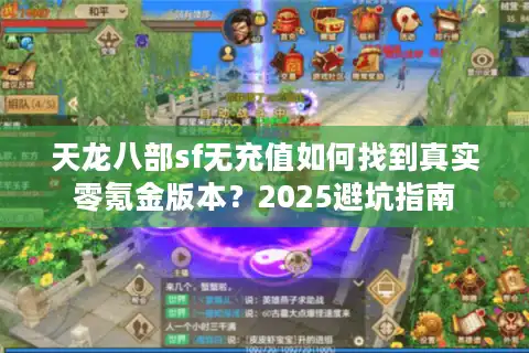 天龙八部sf无充值如何找到真实零氪金版本？2025避坑指南