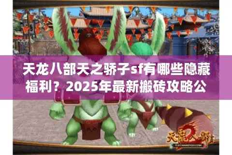 天龙八部天之骄子sf有哪些隐藏福利？2025年最新搬砖攻略公开