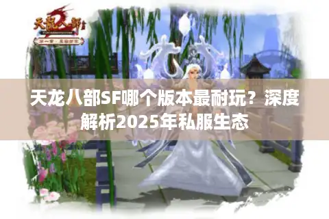 天龙八部SF哪个版本最耐玩？深度解析2025年私服生态