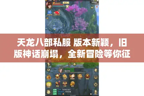天龙八部私服 版本新颖，旧版神话崩塌，全新冒险等你征服！
