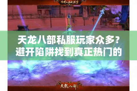 天龙八部私服玩家众多？避开陷阱找到真正热门的秘诀