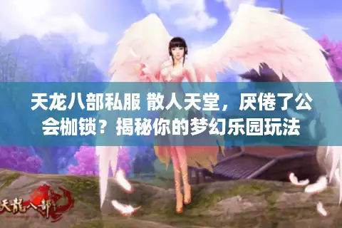 天龙八部私服 散人天堂，厌倦了公会枷锁？揭秘你的梦幻乐园玩法