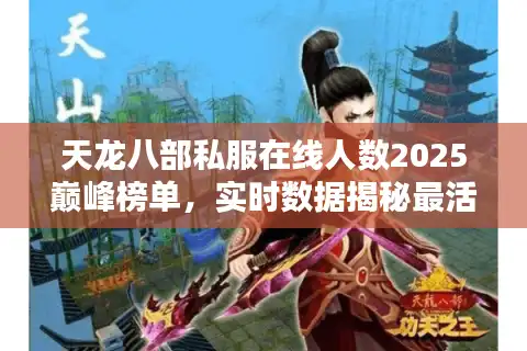 天龙八部私服在线人数2025巅峰榜单，实时数据揭秘最活跃服务器