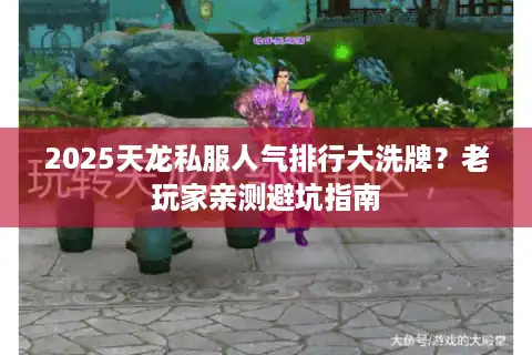 2025天龙私服人气排行大洗牌？老玩家亲测避坑指南