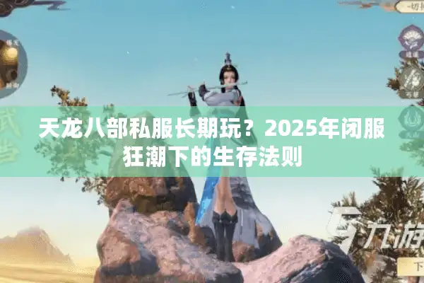 天龙八部私服长期玩？2025年闭服狂潮下的生存法则