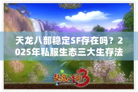 天龙八部稳定SF存在吗？2025年私服生态三大生存法则