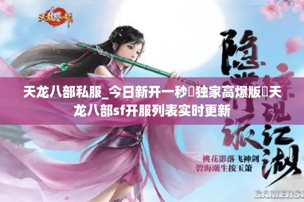 天龙八部私服_今日新开一秒▷独家高爆版◁天龙八部sf开服列表实时更新