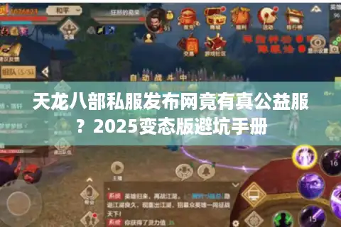 天龙八部私服发布网竟有真公益服？2025变态版避坑手册