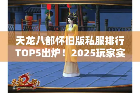天龙八部怀旧版私服排行TOP5出炉！2025玩家实测数据深度比对