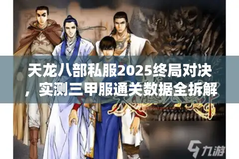 天龙八部私服2025终局对决，实测三甲服通关数据全拆解