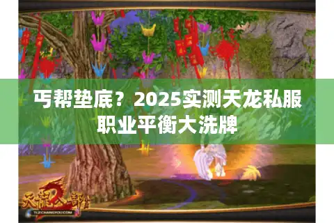 丐帮垫底？2025实测天龙私服职业平衡大洗牌