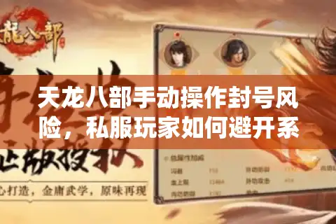 天龙八部手动操作封号风险，私服玩家如何避开系统检测永不被ban？