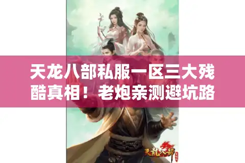 天龙八部私服一区三大残酷真相！老炮亲测避坑路线图